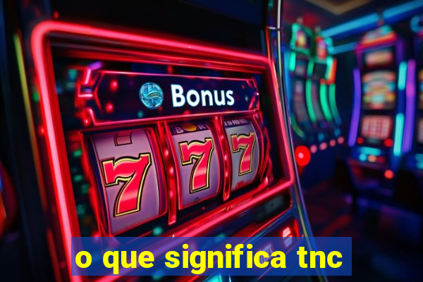 o que significa tnc